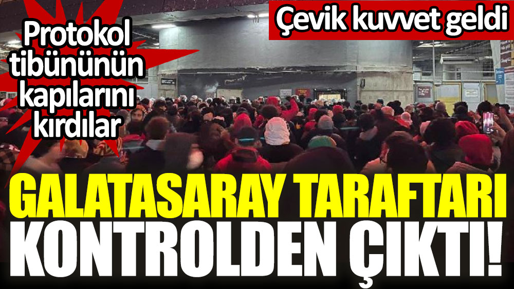Galatasaray taraftarı kapıları kırdı: Çevik Kuvvet müdahale etti