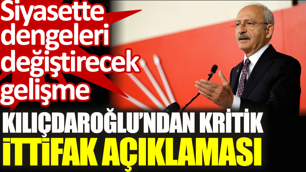 Kılıçdaroğlu'ndan kritik ittifak açıklaması. Siyasette dengeleri değiştirecek gelişme!