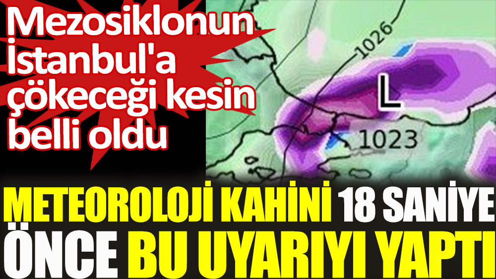 Mezosiklonun İstanbul'a çökeceği kesin belli oldu. Meteoroloji kahini Kerem Ökten 18 saniye önce paylaştı