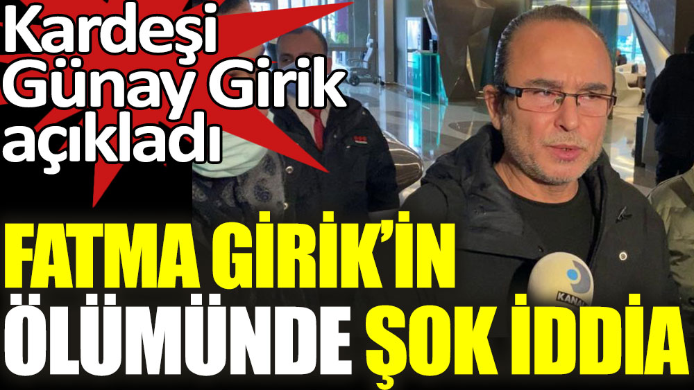 Fatma Girik'in ölümünde şok iddia