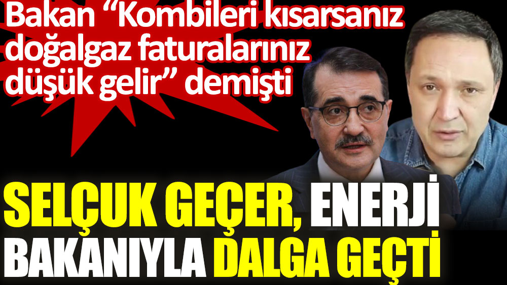 Selçuk Geçer Enerji Bakanı'nın doğalgaz faturası önerisiyle dalga geçti