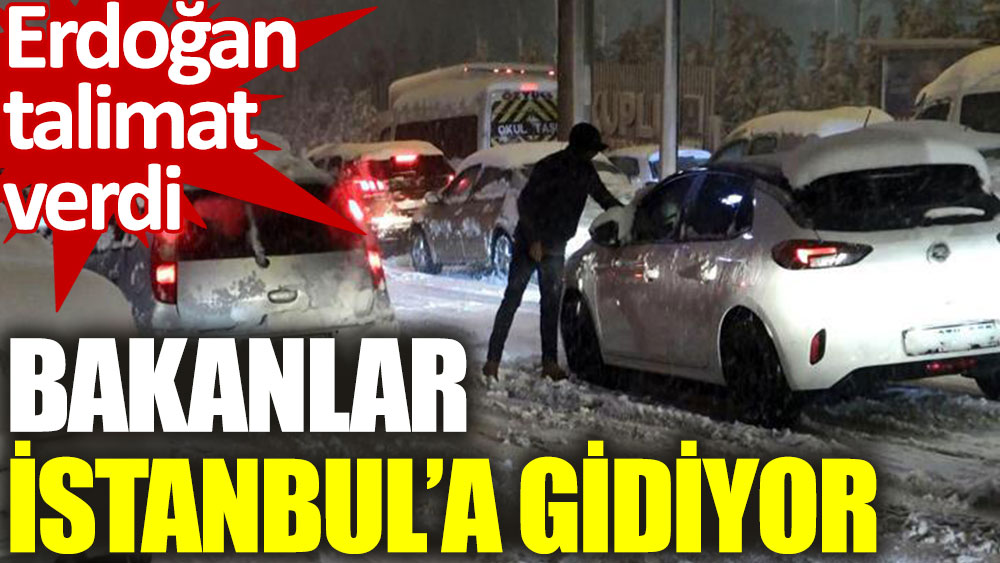Cumhurbaşkanı Erdoğan talimat verdi: Bakanlar İstanbul'a gidiyor