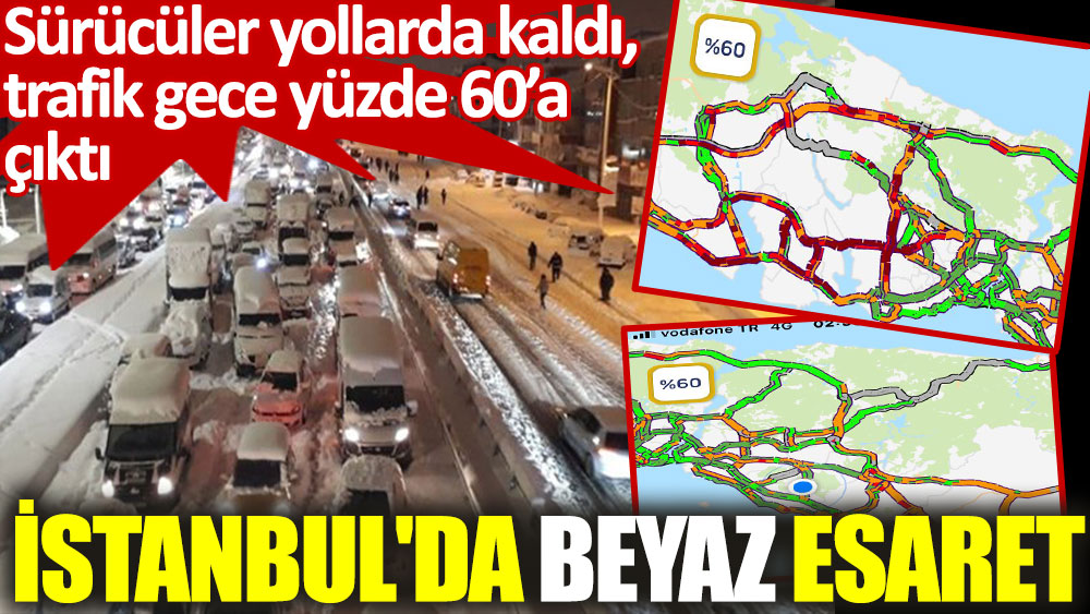 İstanbul'da beyaz esaret: Vatandaşlar yollarda kaldı, trafik gece yüzde 60 seviyesini gördü