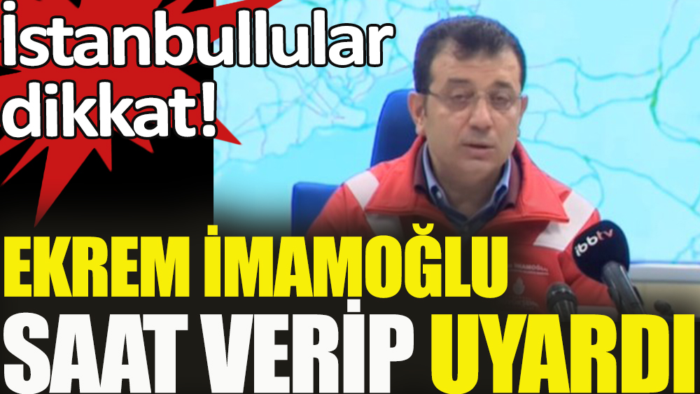 Ekrem İmamoğlu saat verip uyardı: İstanbullular dikkat!