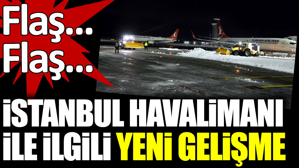 Son dakika... İstanbul Havalimanı ile ilgili flaş gelişme
