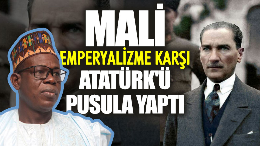Mali emperyalizme karşı Atatürk'ü pusula yaptı