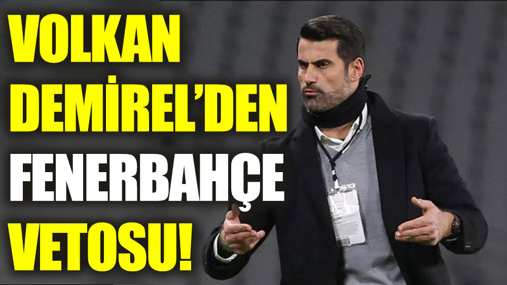 Volkan'dan Fenerbahçe'ye veto!
