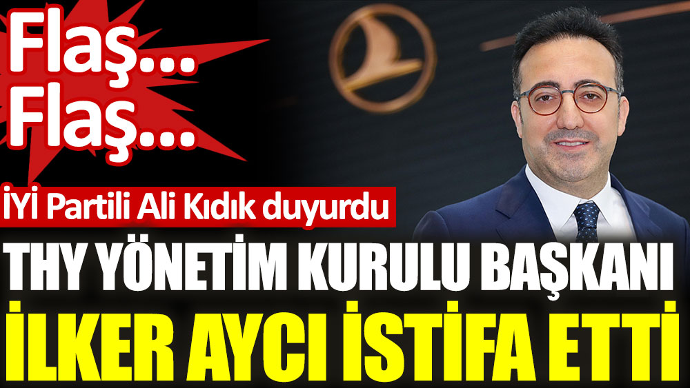 Son dakika... THY Yönetim Kurulu Başkanı İlker Aycı istifa etti