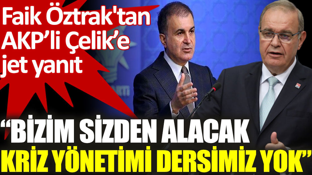 Faik Öztrak'tan AKP’li Ömer Çelik'e jet yanıt: Bizim sizden alacak kriz yönetimimiz yok!