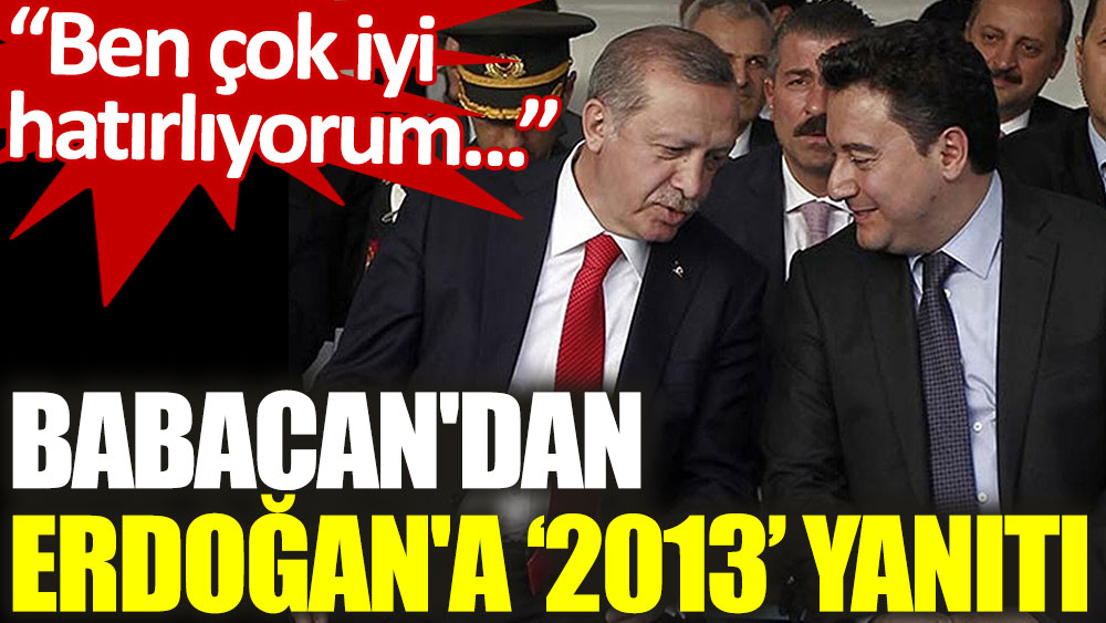 Babacan'dan Erdoğan'a 2013 yanıtı: Ben çok iyi hatırlıyorum :)