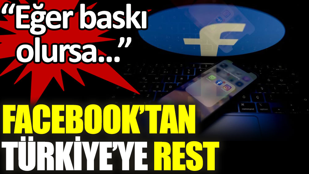 Facebook'tan Türkiye'ye rest: "Eğer baskı olursa..."