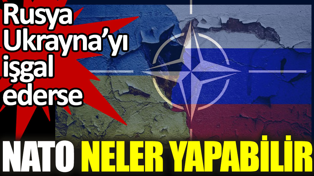 Rusya Ukrayna'yı işgal ederse, NATO neler yapabilir?