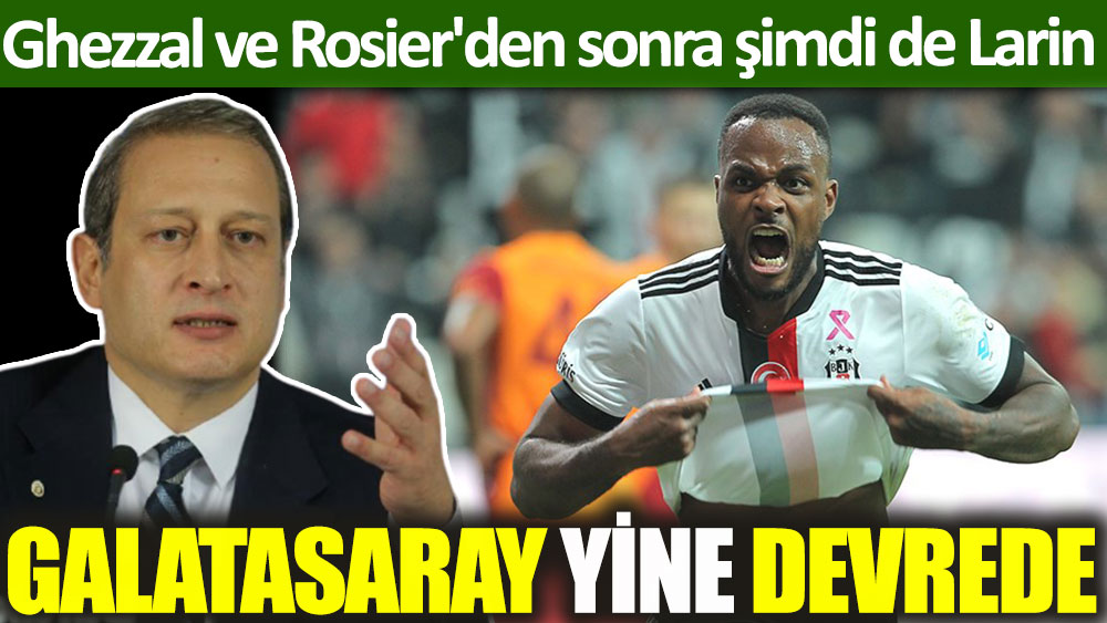 Galatasaray yine devrede: Ghezzal ve Rosier'den sonra şimdi de Larin!