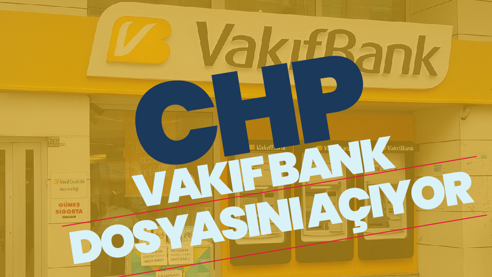 CHP Vakıf Bank dosyasını açıyor