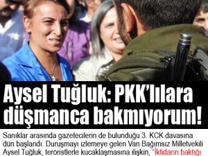 Aysel Tuğluk: PKK’lılara düşmanca bakmıyorum!