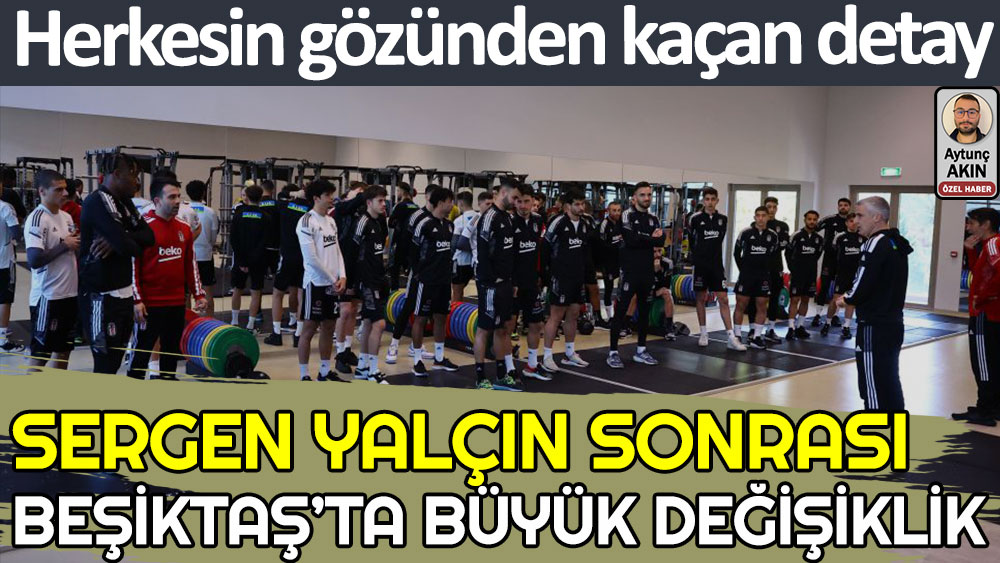 Beşiktaş'ta Sergen Yalçın sonrası büyük değişiklik. Herkesin gözünden kaçtı