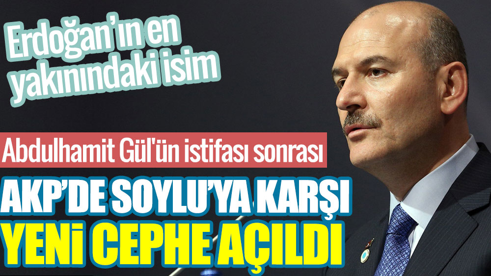 Abdulhamit Gül'ün istifası sonrası AKP’de Süleyman Soylu’ya karşı yeni cephe açıldı