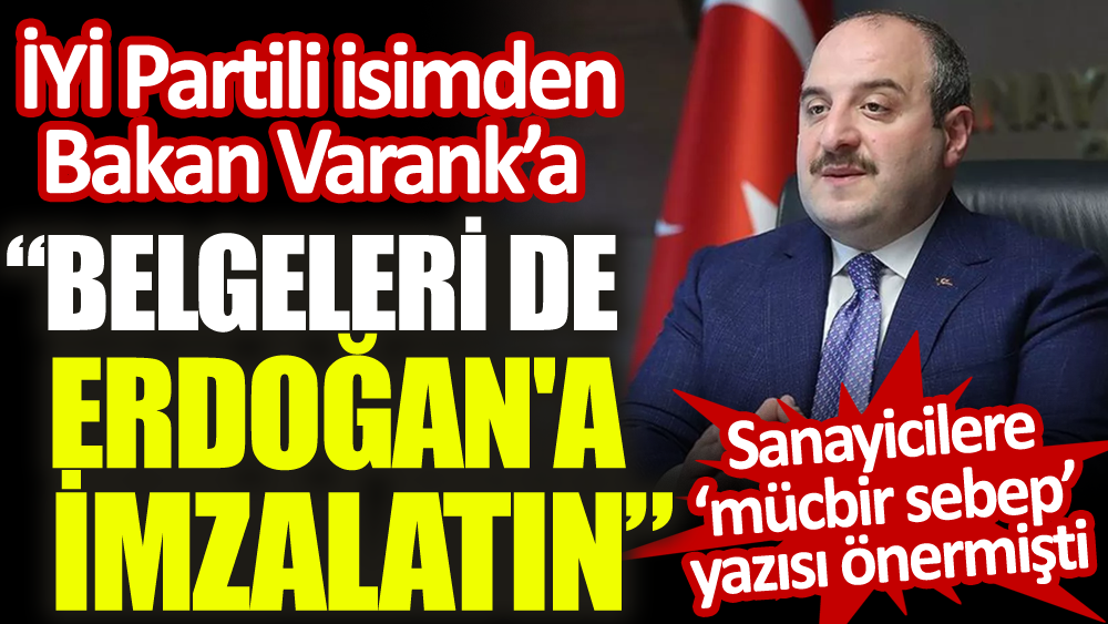 İYİ Partili Ahat Andican'dan sanayicilere 'mücbir sebep' yazısı öneren Mustafa Varank'a yanıt: Belgeleri de Erdoğan'a imzalatın