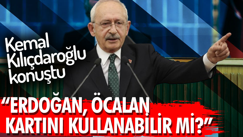 Kemal Kılıçdaroğlu'ndan flaş 'Öcalan' açıklaması