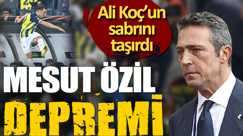 Fenerbahçe'de Mesut Özil depremi! Ali Koç'un sabrını taşırdı