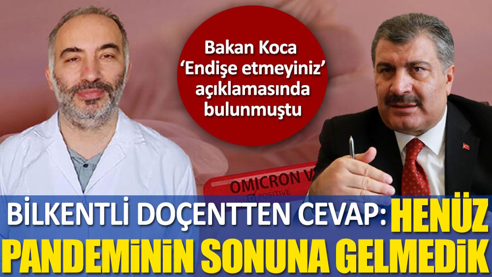 Bakan Koca’nın ‘endişe etmeyiniz’ açıklamasına Bilkentli doçentten cevap: Henüz pandeminin sonuna gelmedik