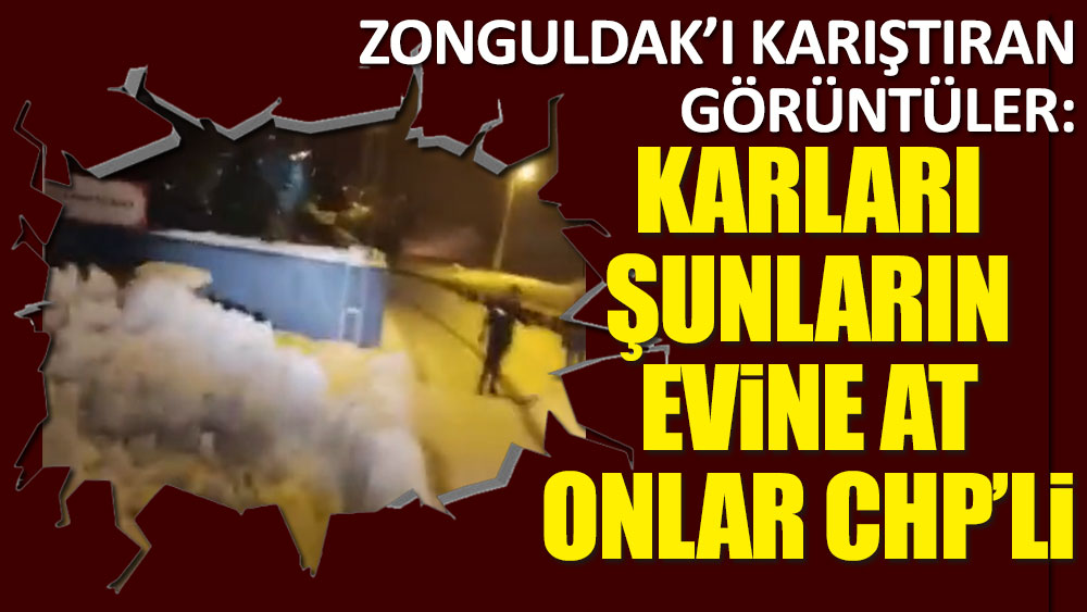Zonguldak'ı karıştıran görüntüler: Karları şunların evine at, Onlar CHP'li