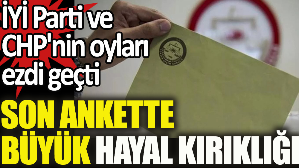İYİ Parti ve CHP'nin oyları ezdi geçti. Son ankette büyük hayal kırıklığı
