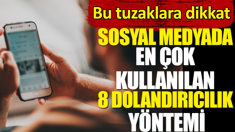 Sosyal medyada en çok karşılaşılan 8 dolandırıcılık yöntemine dikkat