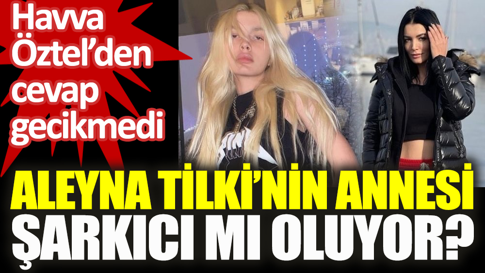 Aleyna Tilki'nin annesi Havva Öztel de mi şarkıcı oluyor?