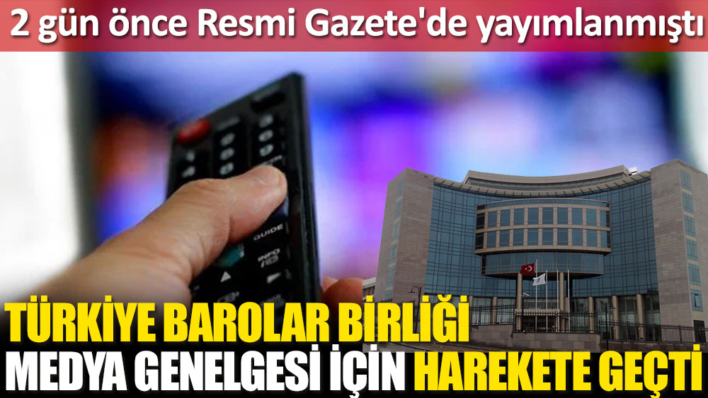 2 gün önce Resmi Gazete'de yayımlanmıştı. Türkiye Barolar Birliği "Medya Genelgesi" için harekete geçti