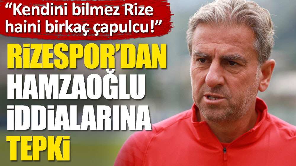 Çaykur Rizespor'dan Hamzaoğlu açıklaması: Kendini bilmez Rizespor haini bir kaç çapulcu!