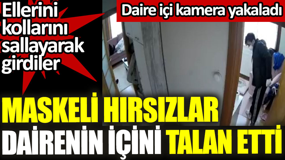 Maskeli hırsızlar dairenin içini talan etti