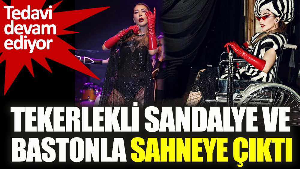 Hande Yener tekerlekli sandalye ve bastonla sahneye çıktı