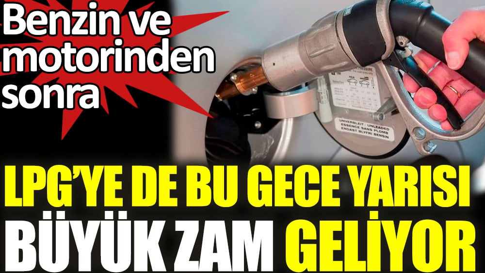 LPG'ye de bu gece yarısı büyük zam geliyor