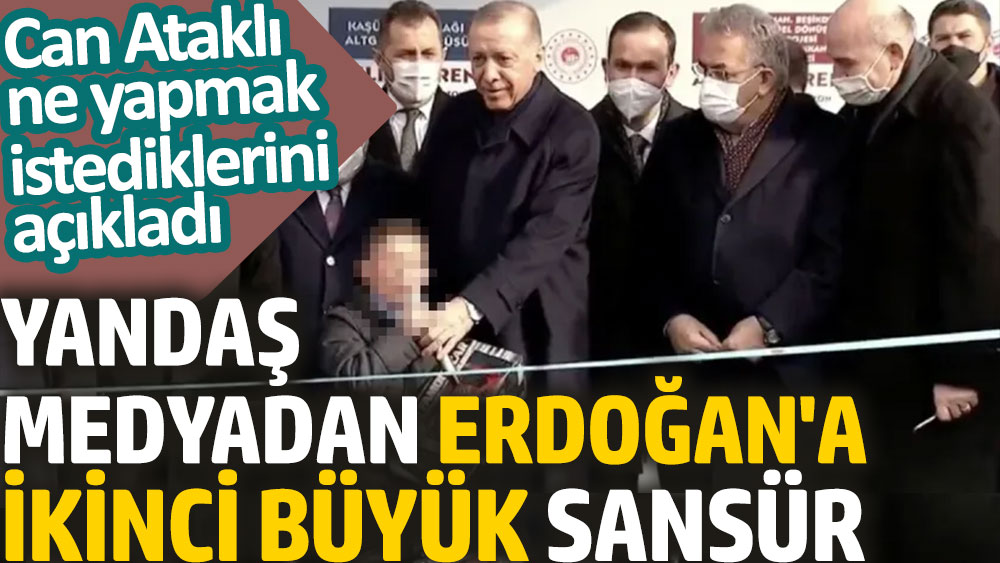 Yandaş medyadan Erdoğan'a ikinci büyük sansür. Can Ataklı ne yapmak istediklerini açıkladı