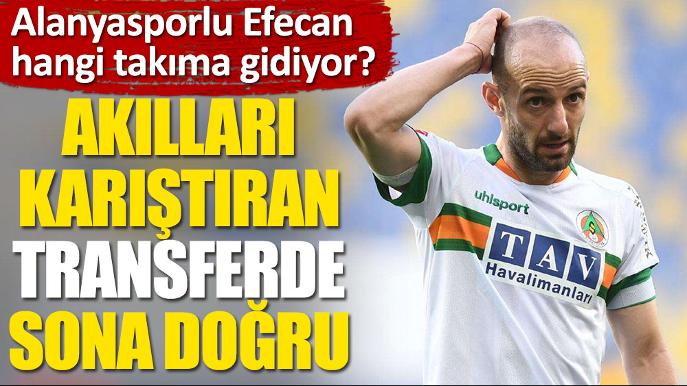 Efecan Karaca, Galatasaray'a mı gidecek, Fenerbahçe'ye mi? Alanyaspor'dan açıklama