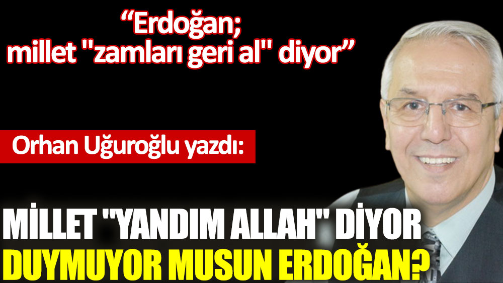 Millet ''Yandım Allah'' diyor duymuyor musun Erdoğan?