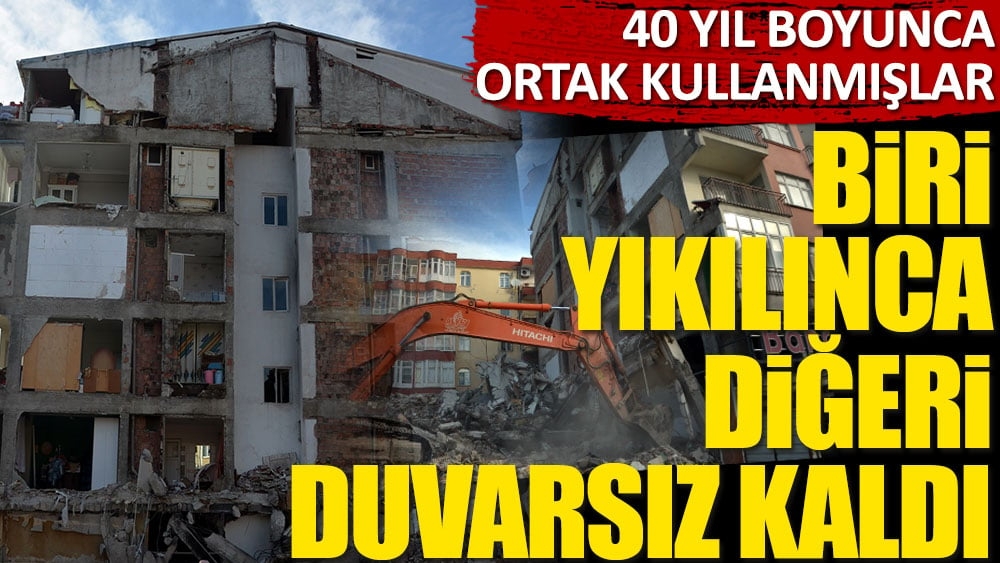 Biri yıkılınca diğeri duvarsız kaldı! 40 yıl boyunca ortak kullanmışlar