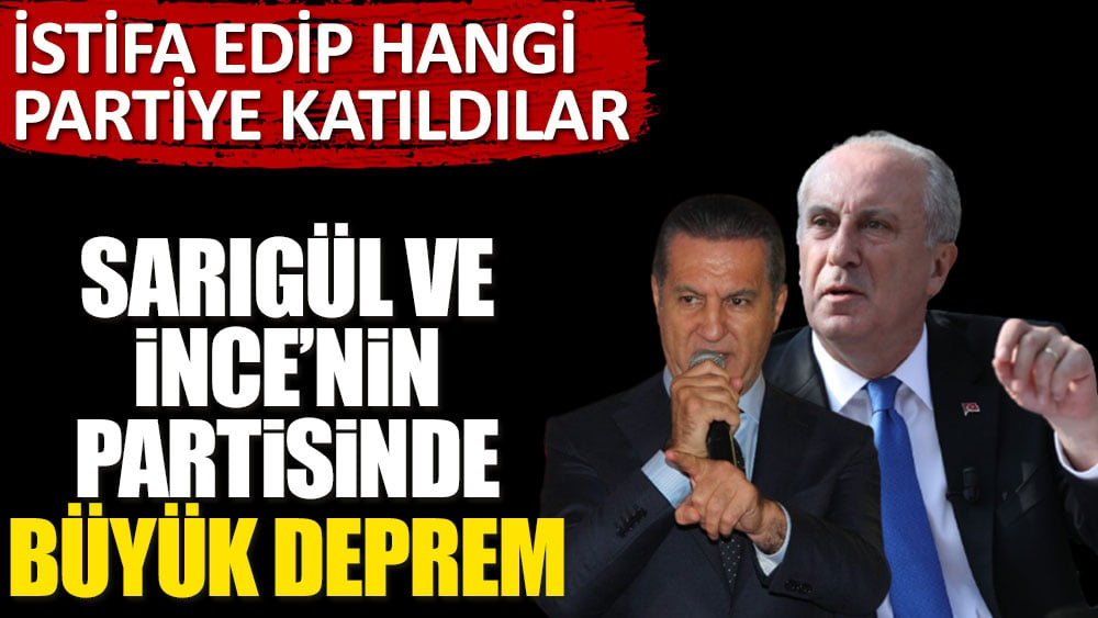 Muharrem İnce ve Mustafa Sarıgül'ün partilerinde büyük deprem! İstifa edip hangi partiye katıldılar