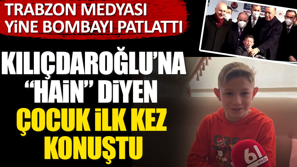 Kılıçdaroğlu'na "hain" diyen çocuk ilk kez konuştu. Trabzon medyası yine bombayı patlattı