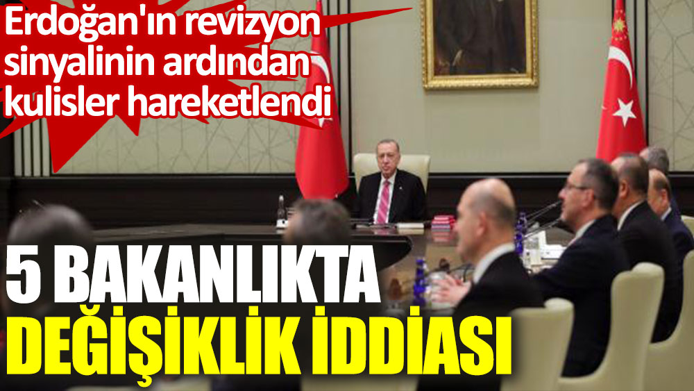 Erdoğan revizyon sinyali vermişti! 5 bakanlıkta değişiklik iddiası