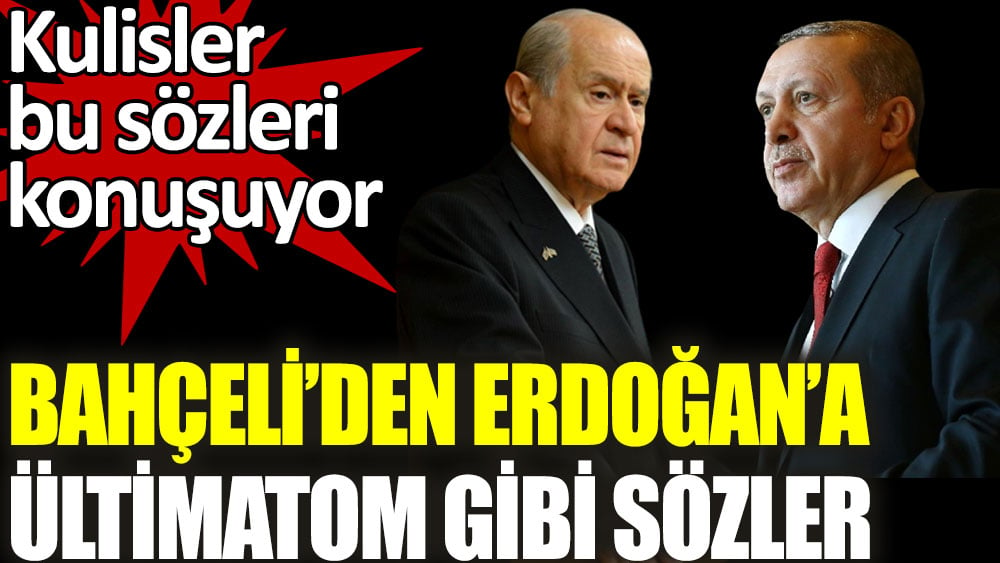 Bahçeli'den Erdoğan'a ültimatom gibi sözler