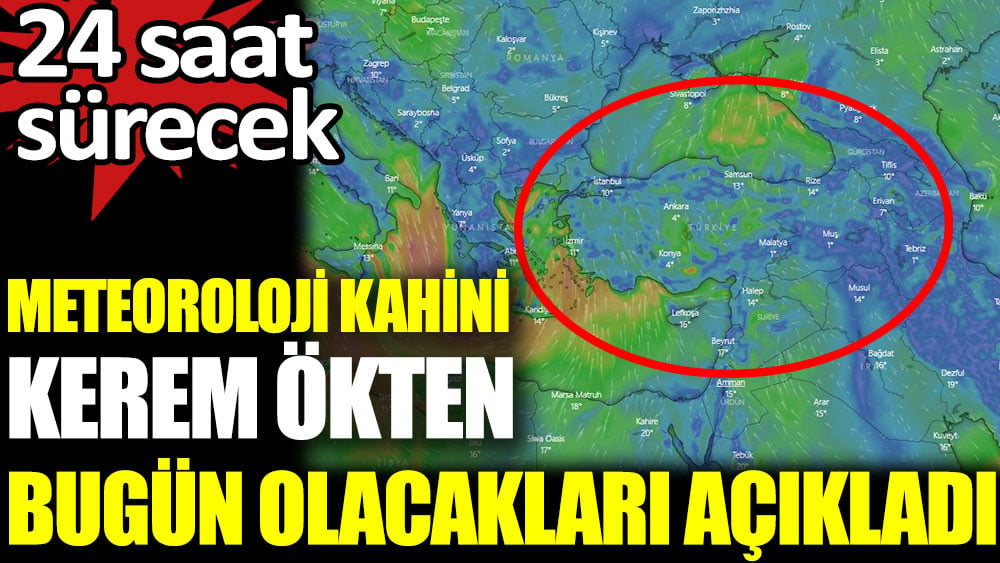 Meteoroloji kahini Kerem Ökten bugün olacakları açıkladı