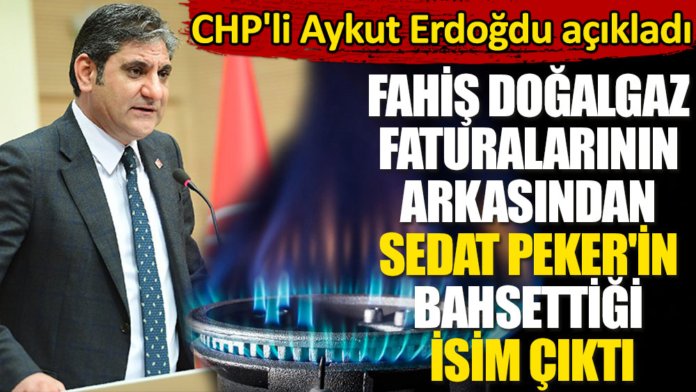 Fahiş doğalgaz faturalarının arkasından Sedat Peker'in bahsettiği izim çıktı. CHP'li Aykut Erdoğdu açıkladı