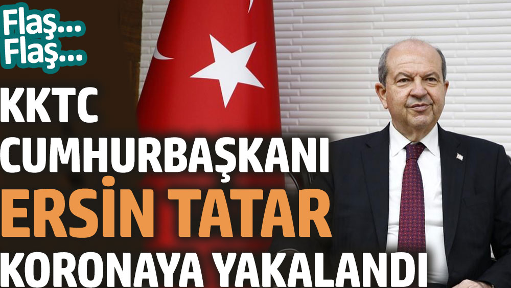 KKTC Cumhurbaşkanı Ersin Tatar koronaya yakalandı