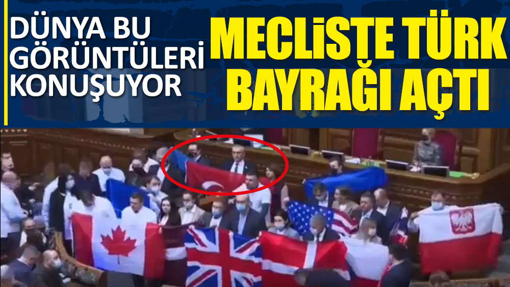 Mecliste Türk bayrağı açtı! Dünya bu görüntüleri konuşuyor