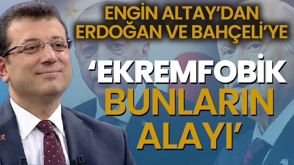 CHP'li Engin Altay’dan Erdoğan ve Bahçeli’ye ‘Ekremfobik bunların alayı’