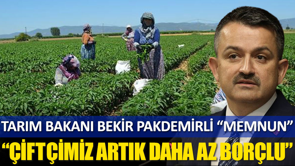 Tarım Bakanı Bekir Pakdemirli 'memnun': Çiftçimiz artık daha az borçlu
