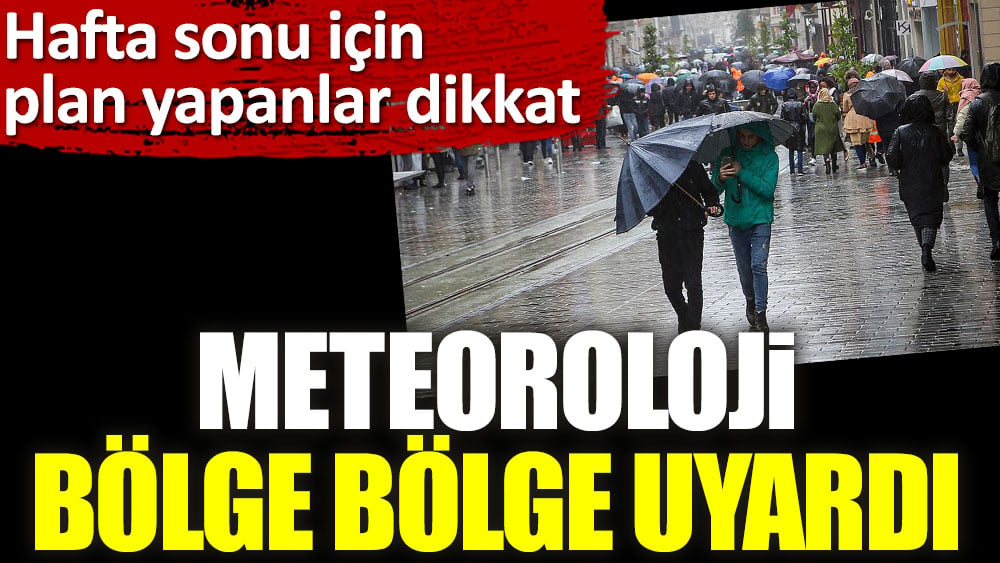 Meteoroloji bölge bölge uyardı! Hafta sonu için plan yapanlar dikkat