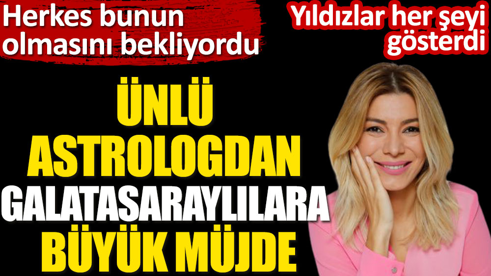 Ünlü Astrolog Zeynep Turan'dan Galatasaraylılara büyük müjde! Yıldızlar her şeyi gösterdi